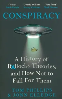 Phillips, Elledge: Conspiracy. A History of Boll*cks Theories, and How Not to Fall for Them