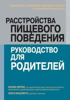 Херрин, Мацумото: Расстройства пищевого поведения. Руководство для родителей. Поддержание самооценки,здорового питания