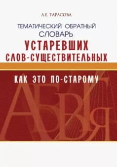 Л. Тарасова: Тематический обратный словарь устаревших слов-существительных. Как это по-старому