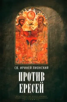 Ириней Святой: Против ересей. Доказательство апостольской проповеди