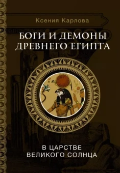 Ксения Карлова: Боги и демоны Древнего Египта. В царстве великого солнца