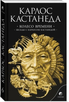 Кастанеда Карлос: Колесо времени\Беседы с Карлосом Кастанеда Соч. в 6-ти т. т.6 (мяг).