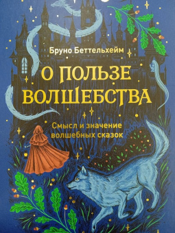 Бруно Беттельхейм: О пользе волшебства. Смысл и значение волшебных сказок