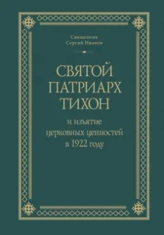 Сергий Священник: Святой Патриарх Тихон и изъятие церковных ценностей в 1922 году