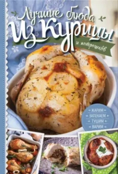 Анастасия Дарий: Лучшие блюда из курицы и потрошков. Жарим, тушим, варим, запекаем