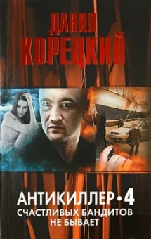 Данил Корецкий: Антикиллер 4. Счастливых бандитов не бывает