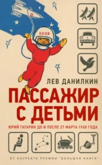 Лев Данилкин: Пассажир с детьми. Юрий Гагарин до и после 27 марта 1968 года