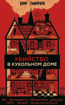 Брюс Голдфарб: Убийство в кукольном доме. Как расследование необъяснимых смертей стало наукой криминалистикой