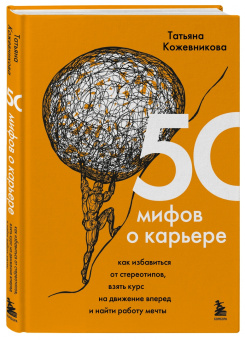 Татьяна Кожевникова: 50 мифов о карьере. Как избавиться от стереотипов, взять курс на движение вперед и найти работу
