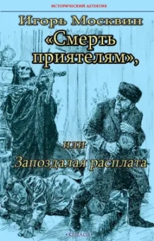 Игорь Москвин: Смерть приятелям, или Запоздалая расплата