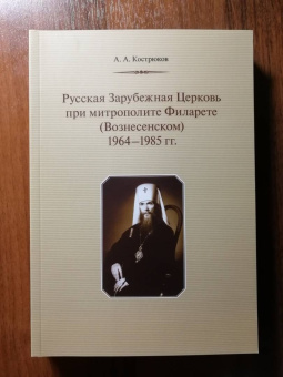Андрей Кострюков: Русская Зарубежная Церковь при митрополите Филарете (Вознесенском). 1964-1985 гг.