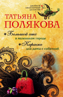 Татьяна Полякова: Большой секс в маленьком городе. Караоке для дамы с собачкой
