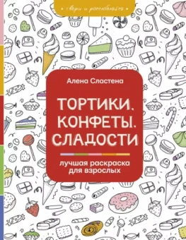 Алена Сластена: Тортики, конфеты, сладости. Лучшая раскраска для взрослых
