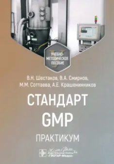 Шестаков, Смирнов, Соттаева: Стандарт GMP. Практикум. Учебно-методическое пособие