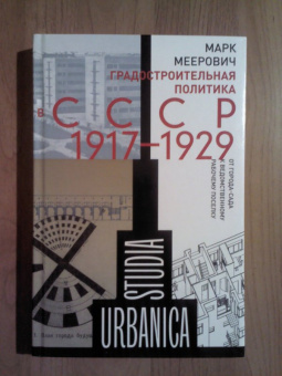 Марк Меерович: Градостроительная политика в CCCР (1917-1929). От города-сада к ведомственному рабочему поселку