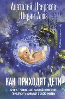 Некрасов, Ширин: Как приходят дети. Книга-тренинг для каждой, кто готов пригласить малыша в свою жизнь