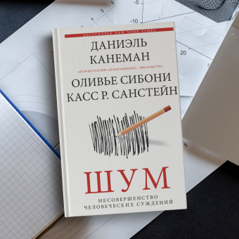 Канеман, Санстейн, Сибони: Шум. Несовершенство человеческих суждений