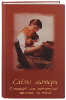 Слезы матери. О великой силе материнской молитвы за детей