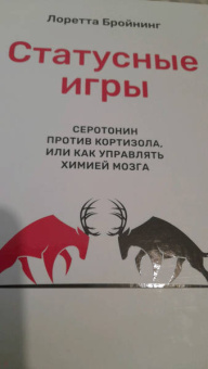 Лоретта Бройнинг: Статусные игры. Серотонин против кортизола, или Как управлять химией мозга