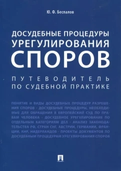 Юрий Беспалов: Досудебные процедуры урегулирования споров. Путеводитель по судебной практике