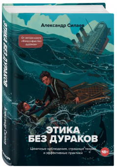 Александр Силаев: Этика без дураков. Циничные наблюдения, страшные теории и эффективные практики