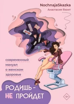 Анастасия Яхонт: Родишь - не пройдет. Современный мануал о женском здоровье