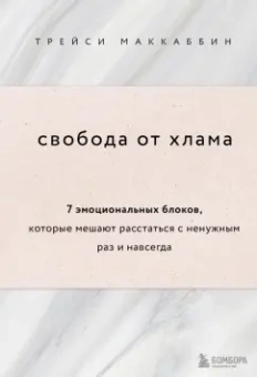 Трейси Маккаббин: Свобода от хлама. 7 эмоциональных блоков, которые мешают расстаться с ненужным раз и навсегда