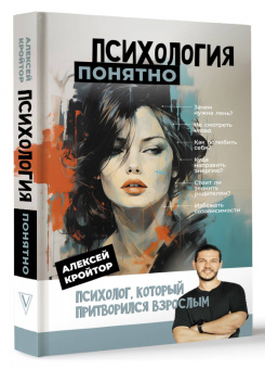 Алексей Кройтор: Психология. Понятно. Психолог, который притворился взрослым