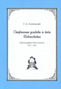 Гарольд Злочевский: Старинные усадьбы и дачи Подмосковья. Библиографический указатель. 2007 - 2016