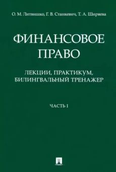Литвишко, Станкевич, Ширяева: Финансовое право. Лекции, практикум, билингвальный тренажер. Часть I. Учебное пособие