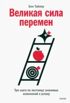 Бен Тайлер: Великая сила перемен. Три шага по лестнице значимых изменений к успеху