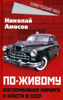 Николай Амосов: По-живому. Воспоминания хирурга о власти в СССР