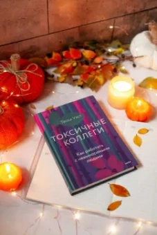 Тесса Уэст: Токсичные коллеги. Как работать с невыносимыми людьми