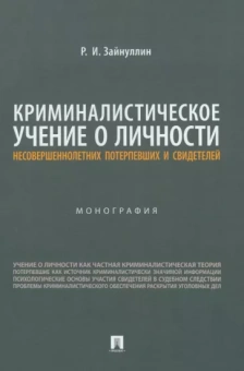 Руслан Зайнуллин: Криминалистическое учение о личности несовершеннолетних потерпевших и свидетелей. Монография