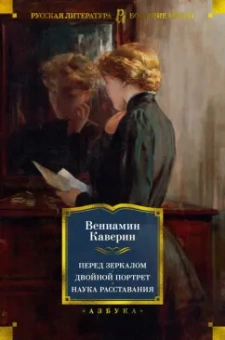 Вениамин Каверин: Перед зеркалом. Двойной портрет. Наука расставания. Романы, повесть
