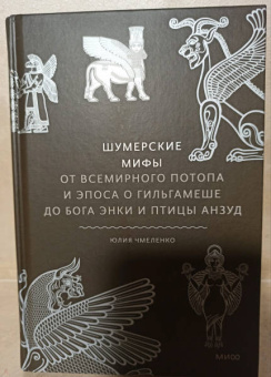Юлия Чмеленко: Шумерские мифы. От Всемирного потопа и эпоса о Гильгамеше до бога Энки и птицы Анзуд