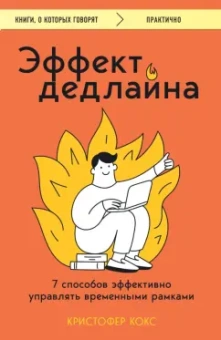Кристофер Кокс: Эффект дедлайна. 7 способов эффективно управлять временными рамками
