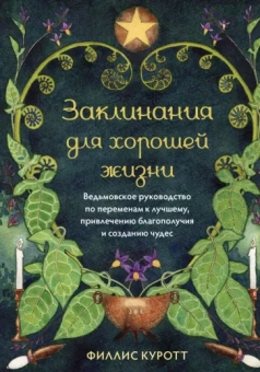 Филлис Куротт: Заклинания для хорошей жизни. Ведьмовское руководство по переменам к лучшему