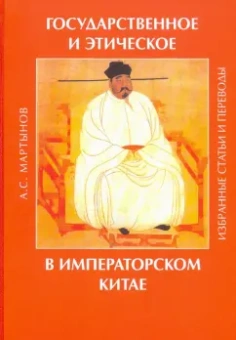 А.С. Мартынов: Государственное и этическое в императорском Китае. Избранные статьи и переводы