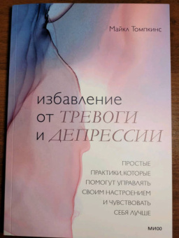 Майкл Томпкинс: Избавление от тревоги и депрессии. Простые практики, которые помогут управлять своим настроением