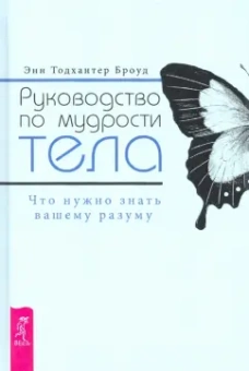 Тодхантер Броуд: Руководство по мудрости тела. Что нужно знать вашему разуму