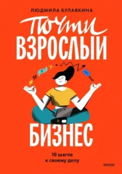 Людмила Булавкина: Почти взрослый бизнес. 10 шагов к своему делу