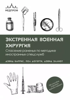 Баррис, Догерти, Эллиот: Экстренная военная хирургия. Спасение раненых по методике иностранных спецслужб