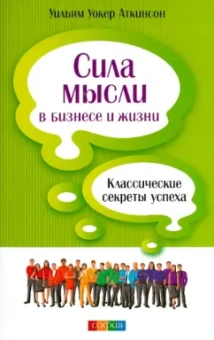 Уильям Аткинсон: Сила мысли в бизнесе и жизни. Классические секреты успеха