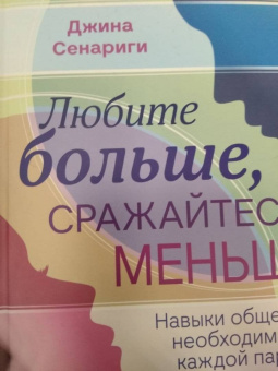 Джина Сенариги: Любите больше, сражайтесь меньше. Навыки общения, необходимые каждой паре