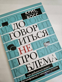 Крис Восс: Договориться не проблема. Как добиваться своего без конфликтов и ненужных уступок