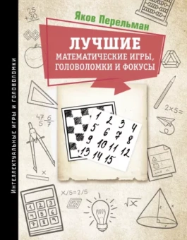 Яков Перельман: Лучшие математические игры, головоломки и фокусы: Фокусы и развлечения. Живая математика