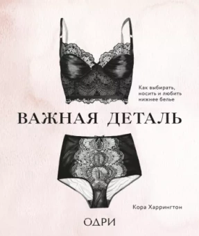 Кора Харрингтон: Важная деталь. Как выбирать, носить и любить нижнее белье