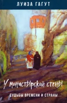 Луиза Гагут: У монастырской стены. Судьбы времени и страны…