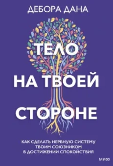Деб Дана: Тело на твоей стороне. Как сделать нервную систему своим союзником в достижении спокойствия